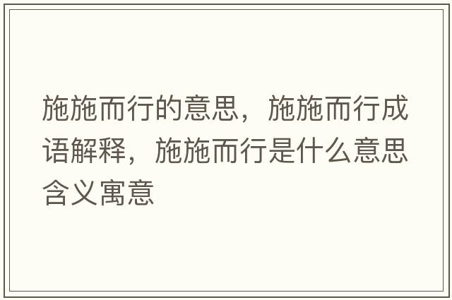 施施而行的意思，施施而行成語(yǔ)解釋?zhuān)┦┒惺鞘裁匆馑己x寓意