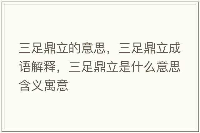 三足鼎立的意思，三足鼎立成語(yǔ)解釋?zhuān)愣α⑹鞘裁匆馑己x寓意