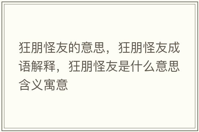 狂朋怪友的意思，狂朋怪友成語(yǔ)解釋?zhuān)衽蠊钟咽鞘裁匆馑己x寓意