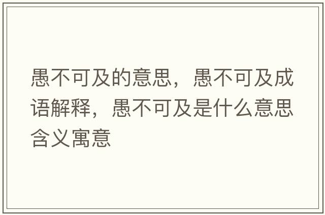 愚不可及的意思，愚不可及成語(yǔ)解釋?zhuān)薏豢杉笆鞘裁匆馑己x寓意