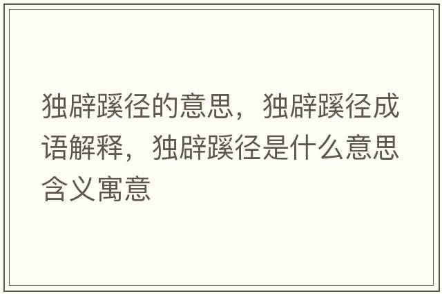 獨辟蹊徑的意思，獨辟蹊徑成語(yǔ)解釋?zhuān)毐脔鑿绞鞘裁匆馑己x寓意