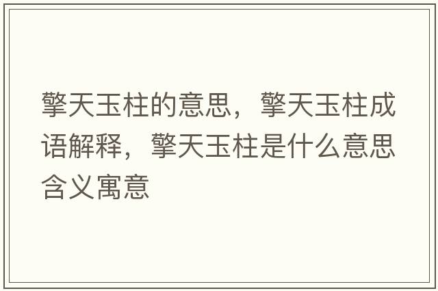 擎天玉柱的意思，擎天玉柱成語(yǔ)解釋?zhuān)嫣煊裰鞘裁匆馑己x寓意