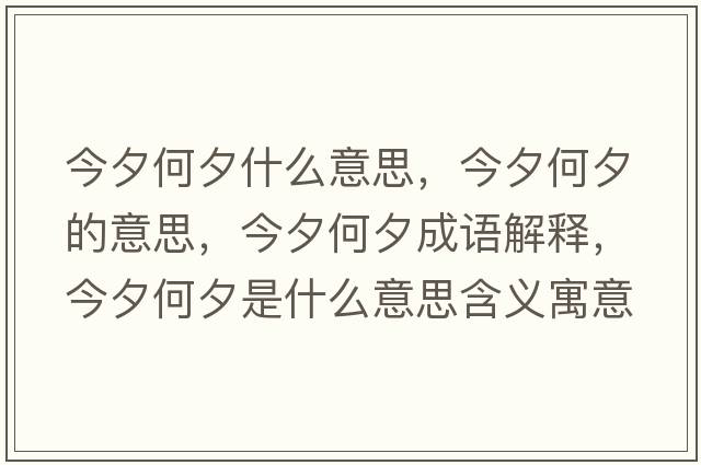 今夕何夕什么意思，今夕何夕的意思，今夕何夕成語(yǔ)解釋?zhuān)裣蜗κ鞘裁匆馑己x寓意