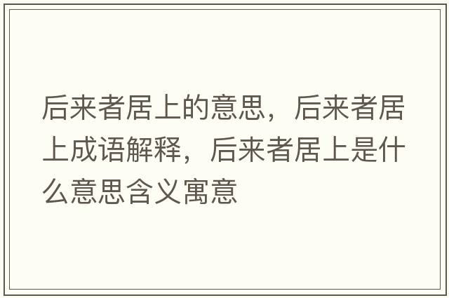 后來(lái)者居上的意思，后來(lái)者居上成語(yǔ)解釋?zhuān)髞?lái)者居上是什么意思含義寓意