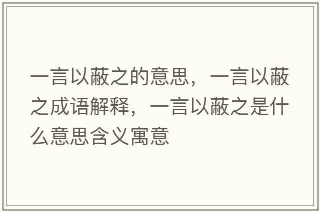 一言以蔽之的意思，一言以蔽之成語(yǔ)解釋?zhuān)谎砸员沃鞘裁匆馑己x寓意