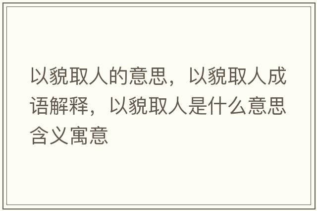 以貌取人的意思，以貌取人成語(yǔ)解釋?zhuān)悦踩∪耸鞘裁匆馑己x寓意