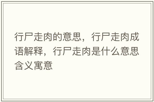行尸走肉的意思，行尸走肉成語(yǔ)解釋?zhuān)惺呷馐鞘裁匆馑己x寓意