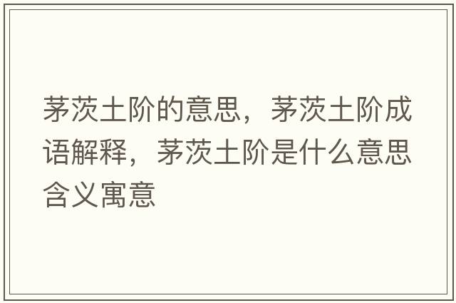 茅茨土階的意思，茅茨土階成語(yǔ)解釋?zhuān)┐耐岭A是什么意思含義寓意