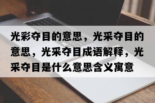 光彩奪目的意思，光采奪目的意思，光采奪目成語(yǔ)解釋?zhuān)獠蓨Z目是什么意思含義寓意