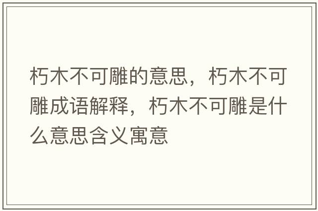 朽木不可雕的意思，朽木不可雕成語(yǔ)解釋?zhuān)嗄静豢傻袷鞘裁匆馑己x寓意