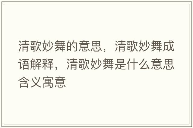 清歌妙舞的意思，清歌妙舞成語(yǔ)解釋?zhuān)甯杳钗枋鞘裁匆馑己x寓意
