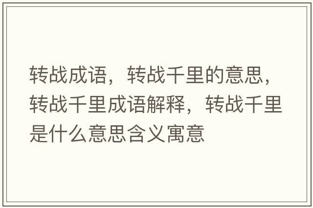 轉戰成語(yǔ)，轉戰千里的意思，轉戰千里成語(yǔ)解釋?zhuān)D戰千里是什么意思含義寓意