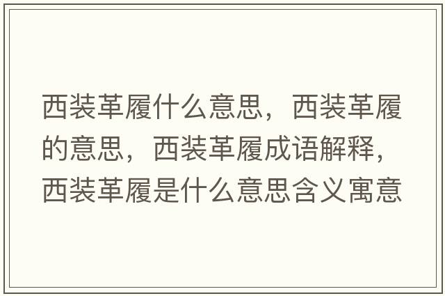 西裝革履什么意思，西裝革履的意思，西裝革履成語(yǔ)解釋?zhuān)餮b革履是什么意思含義寓意