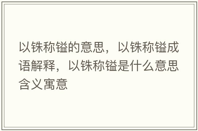 以銖稱(chēng)鎰的意思，以銖稱(chēng)鎰成語(yǔ)解釋?zhuān)糟彿Q(chēng)鎰是什么意思含義寓意