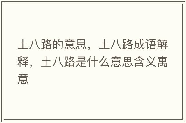 土八路的意思，土八路成語(yǔ)解釋?zhuān)涟寺肥鞘裁匆馑己x寓意