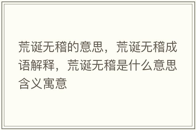 荒誕無(wú)稽的意思，荒誕無(wú)稽成語(yǔ)解釋?zhuān)恼Q無(wú)稽是什么意思含義寓意