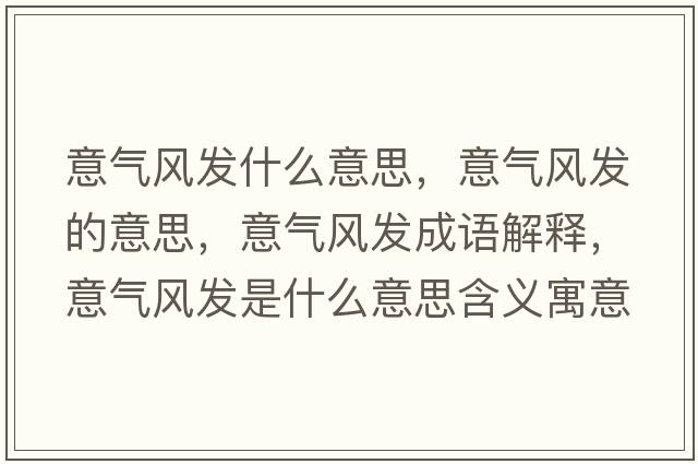意氣風(fēng)發(fā)什么意思，意氣風(fēng)發(fā)的意思，意氣風(fēng)發(fā)成語(yǔ)解釋?zhuān)鈿怙L(fēng)發(fā)是什么意思含義寓意