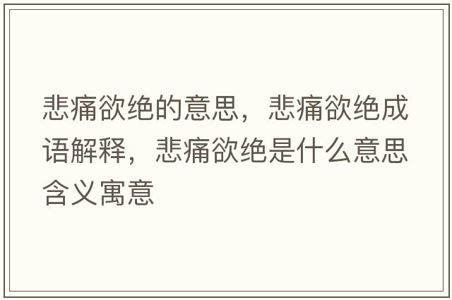 悲痛欲絕的意思，悲痛欲絕成語(yǔ)解釋?zhuān)从^是什么意思含義寓意