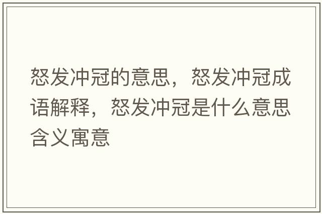 怒發(fā)沖冠的意思，怒發(fā)沖冠成語(yǔ)解釋?zhuān)l(fā)沖冠是什么意思含義寓意