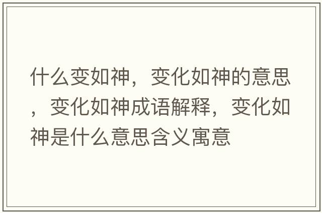 什么變如神，變化如神的意思，變化如神成語(yǔ)解釋?zhuān)兓缟袷鞘裁匆馑己x寓意