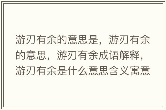 游刃有余的意思是，游刃有余的意思，游刃有余成語(yǔ)解釋?zhuān)稳杏杏嗍鞘裁匆馑己x寓意