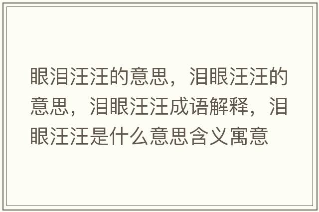 眼淚汪汪的意思，淚眼汪汪的意思，淚眼汪汪成語(yǔ)解釋?zhuān)瑴I眼汪汪是什么意思含義寓意
