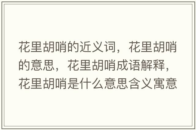 花里胡哨的近義詞，花里胡哨的意思，花里胡哨成語(yǔ)解釋?zhuān)ɡ锖谑鞘裁匆馑己x寓意