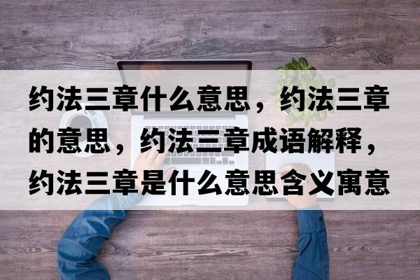 約法三章什么意思，約法三章的意思，約法三章成語(yǔ)解釋?zhuān)s法三章是什么意思含義寓意