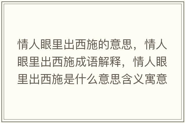 情人眼里出西施的意思，情人眼里出西施成語(yǔ)解釋?zhuān)槿搜劾锍鑫魇┦鞘裁匆馑己x寓意
