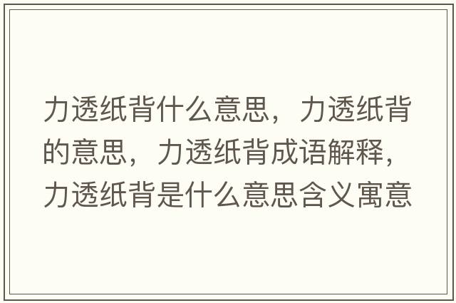 力透紙背什么意思，力透紙背的意思，力透紙背成語(yǔ)解釋?zhuān)ν讣埍呈鞘裁匆馑己x寓意