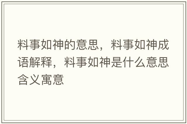 料事如神的意思，料事如神成語(yǔ)解釋?zhuān)鲜氯缟袷鞘裁匆馑己x寓意
