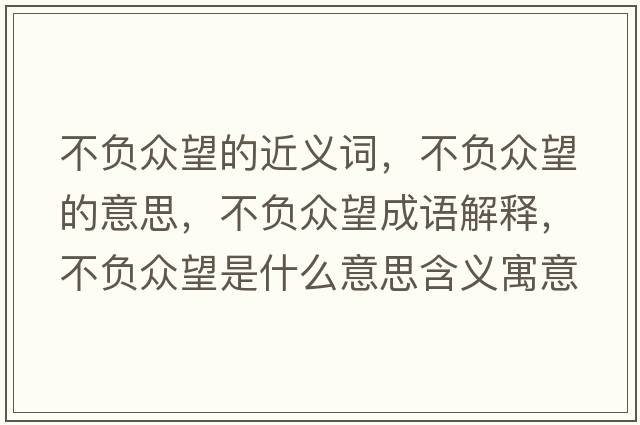 不負眾望的近義詞，不負眾望的意思，不負眾望成語(yǔ)解釋?zhuān)回摫娡鞘裁匆馑己x寓意