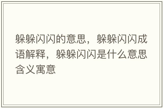 躲躲閃閃的意思，躲躲閃閃成語(yǔ)解釋?zhuān)愣汩W閃是什么意思含義寓意