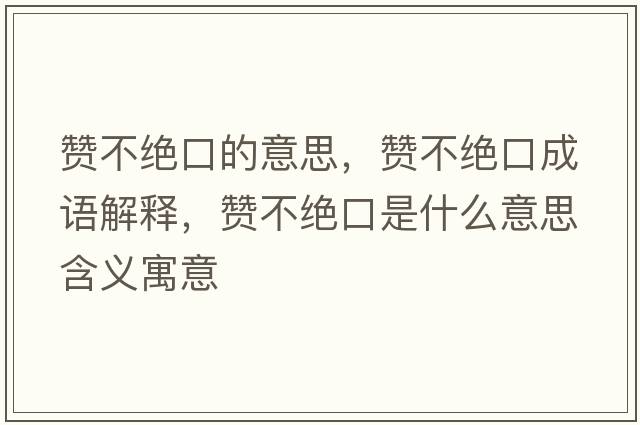 贊不絕口的意思，贊不絕口成語(yǔ)解釋?zhuān)澆唤^口是什么意思含義寓意
