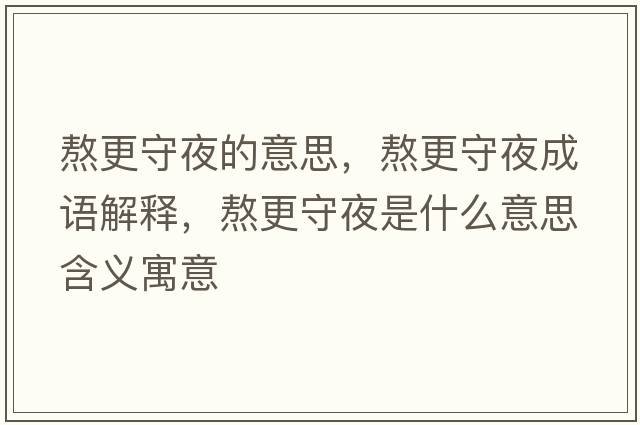 熬更守夜的意思，熬更守夜成語(yǔ)解釋?zhuān)靖匾故鞘裁匆馑己x寓意