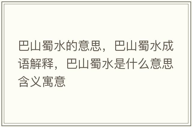 巴山蜀水的意思，巴山蜀水成語(yǔ)解釋?zhuān)蜕绞袼鞘裁匆馑己x寓意