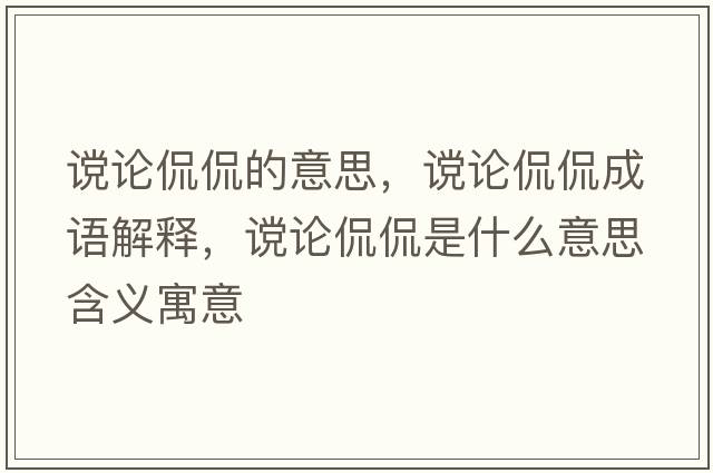 讜論侃侃的意思，讜論侃侃成語(yǔ)解釋?zhuān)曊撡┵┦鞘裁匆馑己x寓意