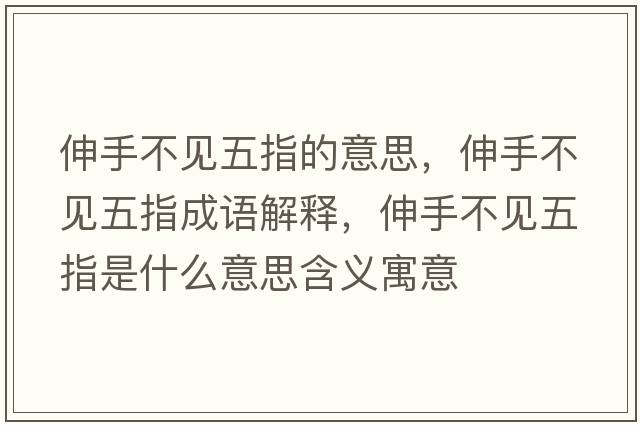 伸手不見(jiàn)五指的意思，伸手不見(jiàn)五指成語(yǔ)解釋?zhuān)焓植灰?jiàn)五指是什么意思含義寓意