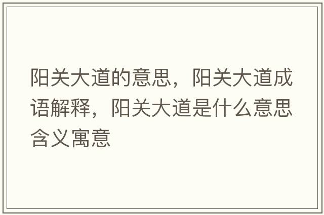 陽(yáng)關(guān)大道的意思，陽(yáng)關(guān)大道成語(yǔ)解釋?zhuān)?yáng)關(guān)大道是什么意思含義寓意