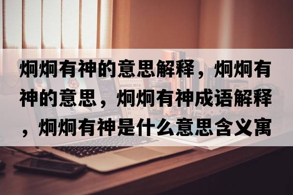 炯炯有神的意思解釋?zhuān)季加猩竦囊馑?，炯炯有神成語(yǔ)解釋?zhuān)季加猩袷鞘裁匆馑己x寓意