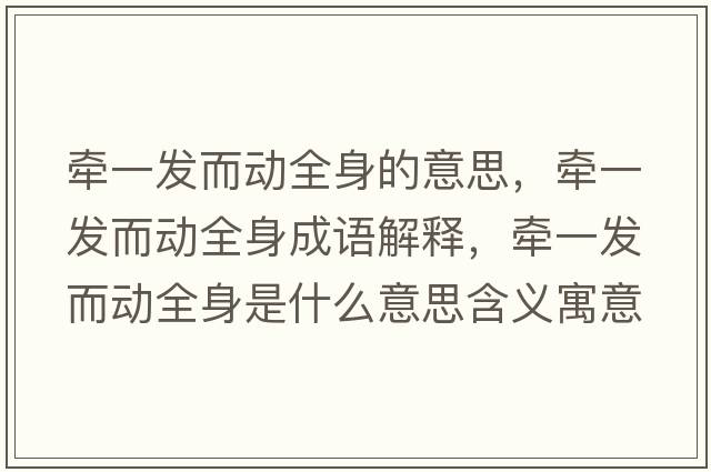 牽一發(fā)而動(dòng)全身的意思，牽一發(fā)而動(dòng)全身成語(yǔ)解釋?zhuān)瑺恳话l(fā)而動(dòng)全身是什么意思含義寓意
