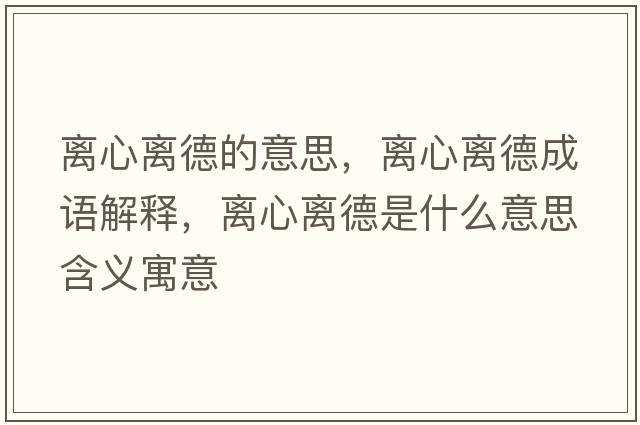 離心離德的意思，離心離德成語(yǔ)解釋?zhuān)x心離德是什么意思含義寓意