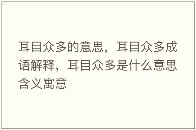 耳目眾多的意思，耳目眾多成語(yǔ)解釋?zhuān)勘姸嗍鞘裁匆馑己x寓意