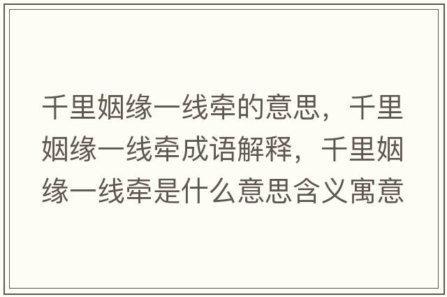 千里姻緣一線(xiàn)牽的意思，千里姻緣一線(xiàn)牽成語(yǔ)解釋?zhuān)Ю镆鼍壱痪€(xiàn)牽是什么意思含義寓意