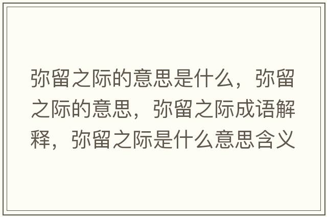 彌留之際的意思是什么，彌留之際的意思，彌留之際成語(yǔ)解釋?zhuān)瑥浟糁H是什么意思含義寓意