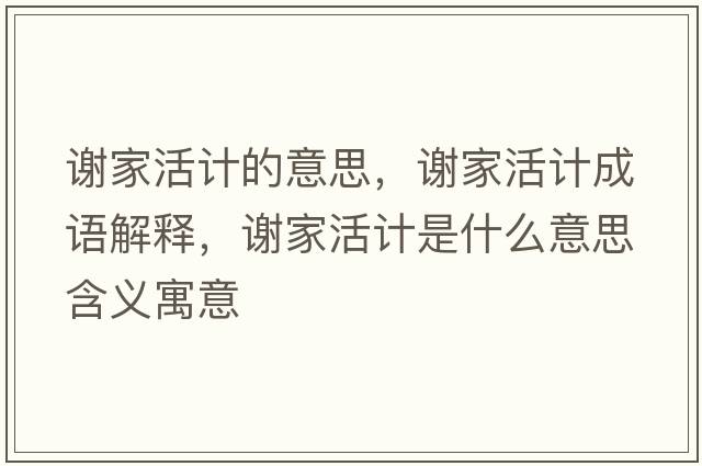 謝家活計的意思，謝家活計成語(yǔ)解釋?zhuān)x家活計是什么意思含義寓意