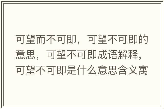 可望而不可即，可望不可即的意思，可望不可即成語(yǔ)解釋?zhuān)赏豢杉词鞘裁匆馑己x寓意