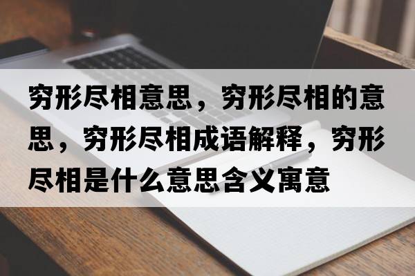 窮形盡相意思，窮形盡相的意思，窮形盡相成語(yǔ)解釋?zhuān)F形盡相是什么意思含義寓意