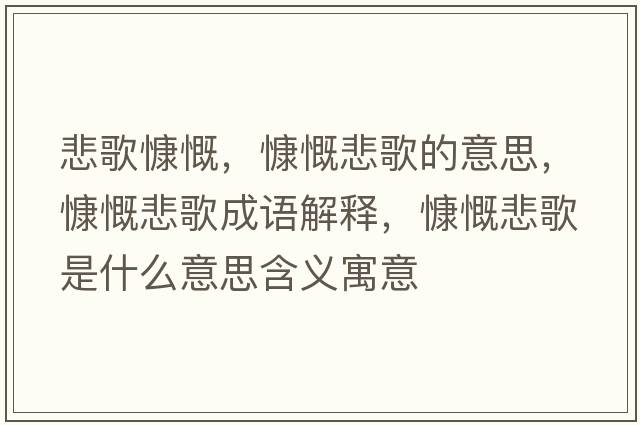 悲歌慷慨，慷慨悲歌的意思，慷慨悲歌成語(yǔ)解釋?zhuān)犊枋鞘裁匆馑己x寓意