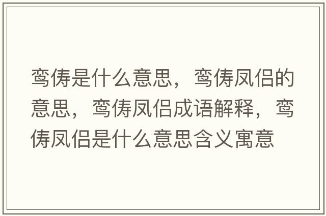 鸞儔是什么意思，鸞儔鳳侶的意思，鸞儔鳳侶成語(yǔ)解釋?zhuān)[儔鳳侶是什么意思含義寓意